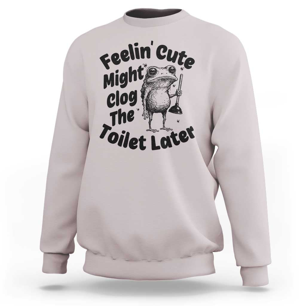 Funny Plumber Frog Gift Sweatshirt Feeling Cute Might Clog The Toilet Later