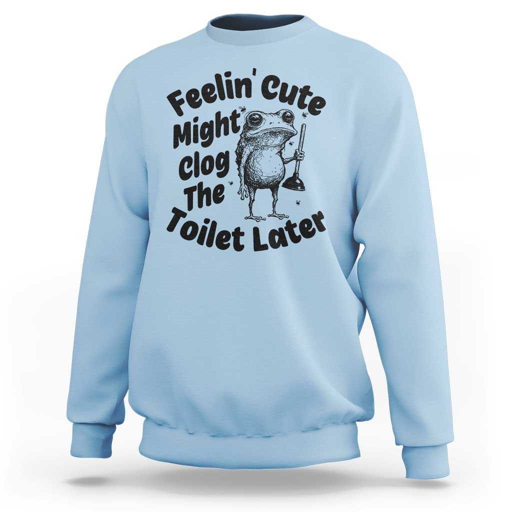 Funny Plumber Frog Gift Sweatshirt Feeling Cute Might Clog The Toilet Later