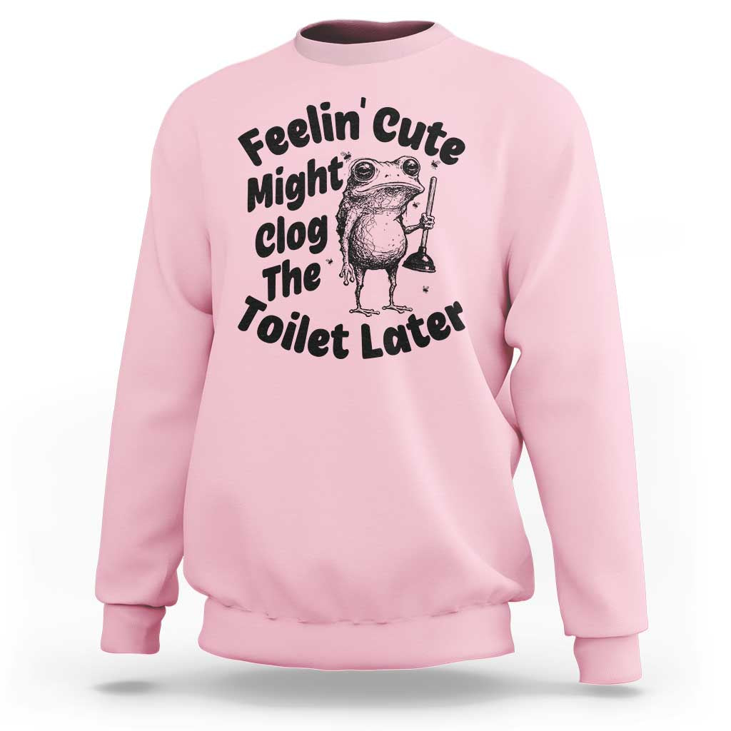 Funny Plumber Frog Gift Sweatshirt Feeling Cute Might Clog The Toilet Later