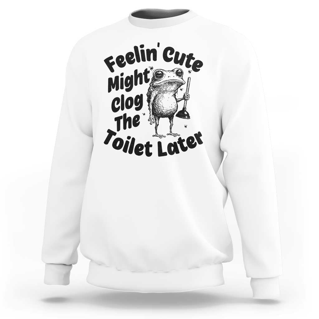 Funny Plumber Frog Gift Sweatshirt Feeling Cute Might Clog The Toilet Later