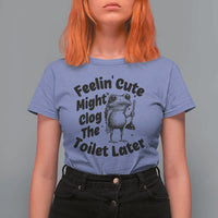 Funny Plumber Frog Gift T Shirt For Women Feeling Cute Might Clog The Toilet Later