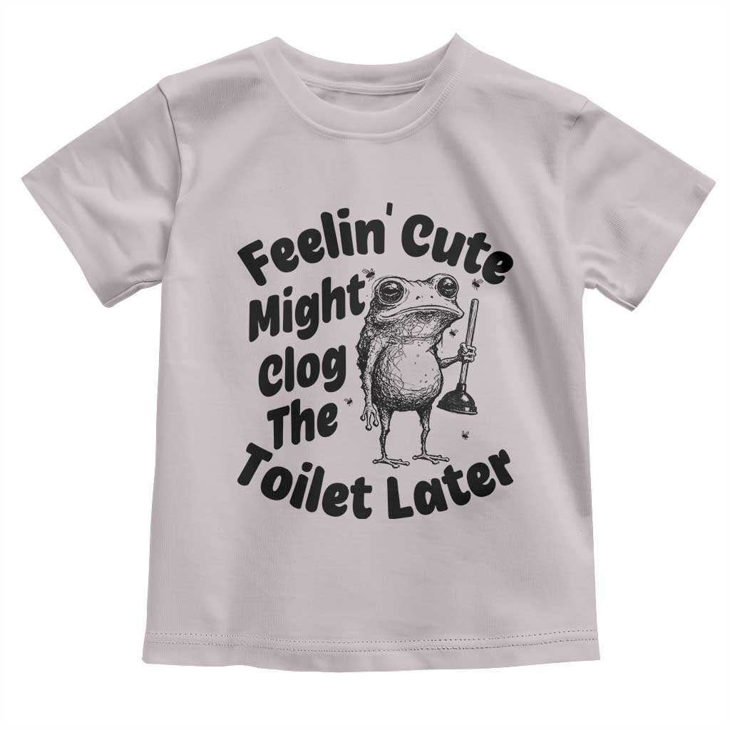 Funny Plumber Frog Gift Toddler T Shirt Feeling Cute Might Clog The Toilet Later