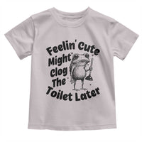 Funny Plumber Frog Gift Toddler T Shirt Feeling Cute Might Clog The Toilet Later