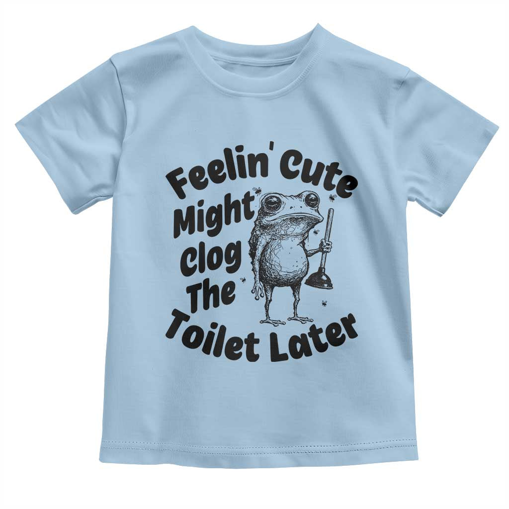 Funny Plumber Frog Gift Toddler T Shirt Feeling Cute Might Clog The Toilet Later
