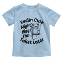 Funny Plumber Frog Gift Toddler T Shirt Feeling Cute Might Clog The Toilet Later