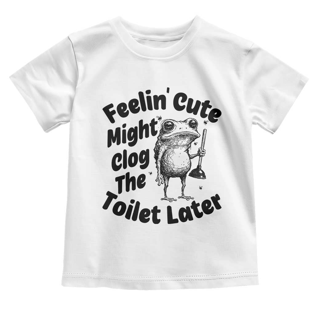 Funny Plumber Frog Gift Toddler T Shirt Feeling Cute Might Clog The Toilet Later