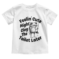 Funny Plumber Frog Gift Toddler T Shirt Feeling Cute Might Clog The Toilet Later