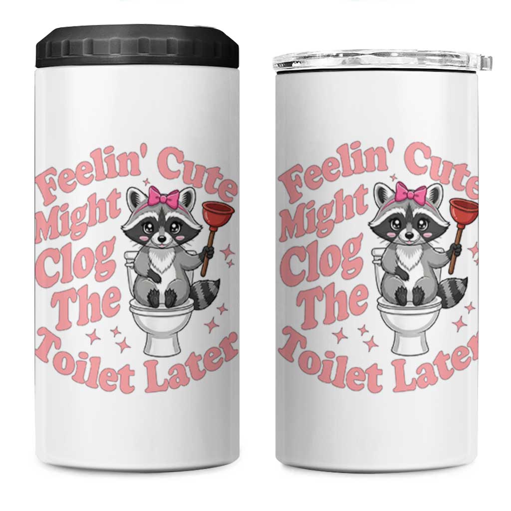 Feeling Cute Might Clog Toilet Later 4 in 1 Can Cooler Tumbler Funny Raccoon