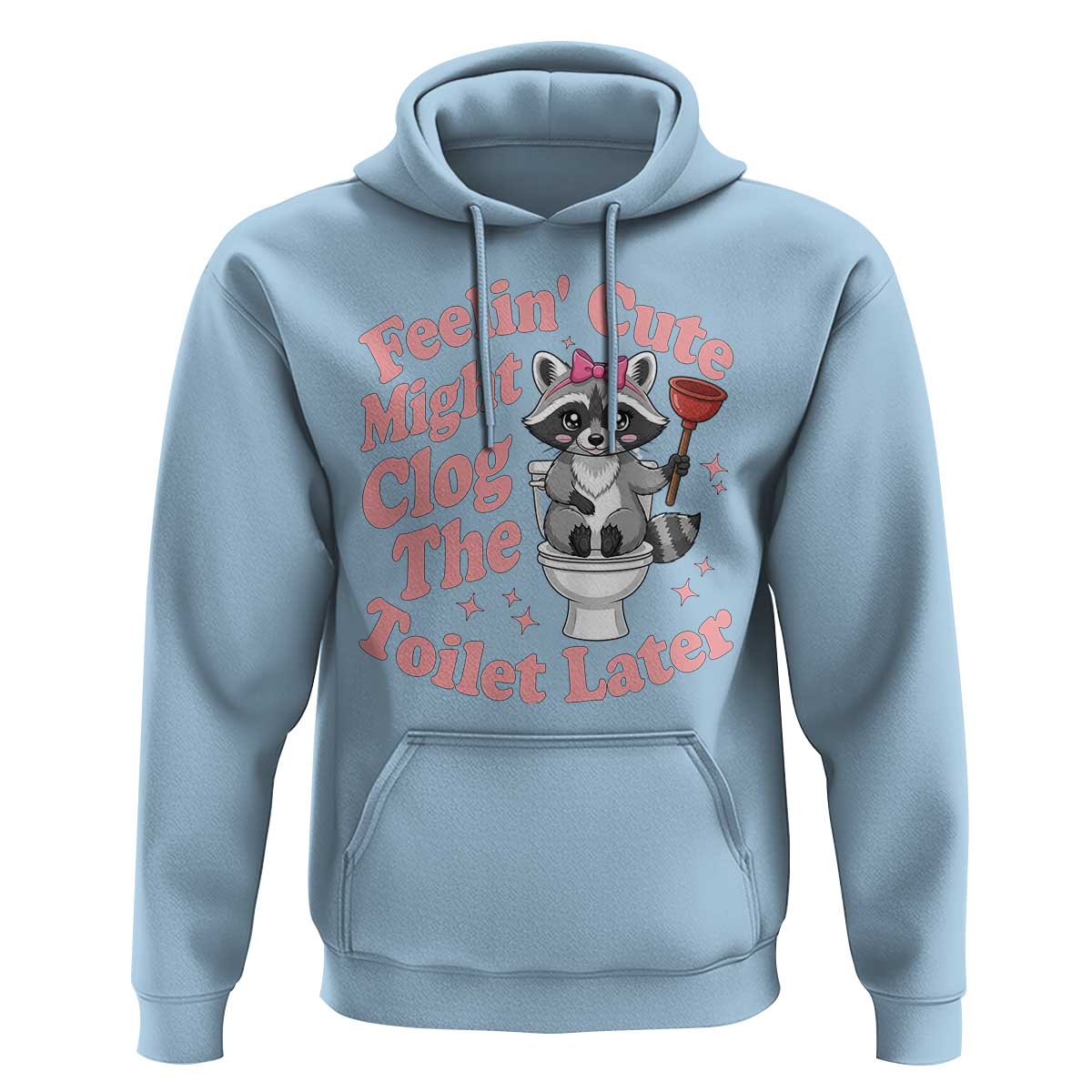 Feeling Cute Might Clog Toilet Later Hoodie Funny Raccoon