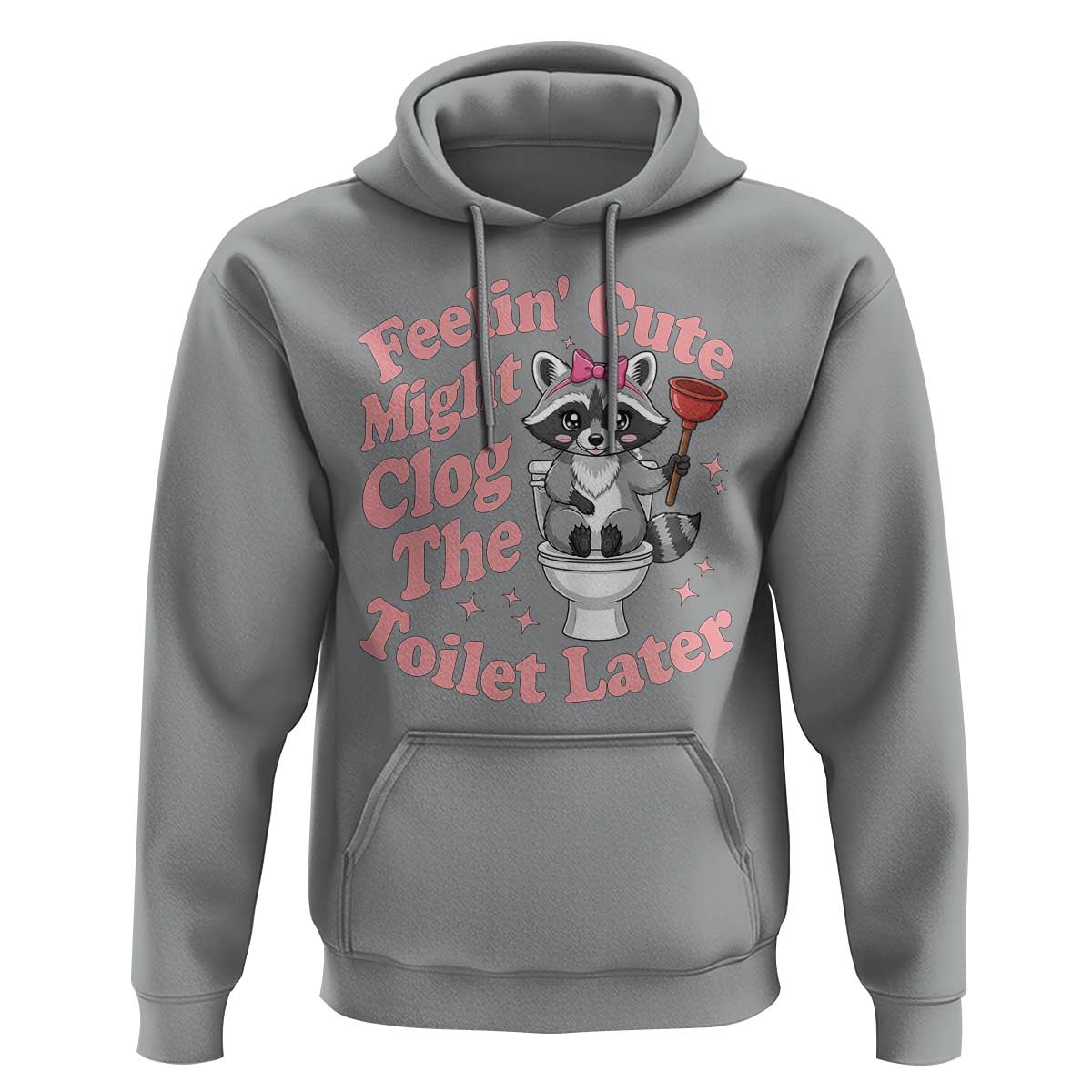 Feeling Cute Might Clog Toilet Later Hoodie Funny Raccoon