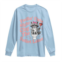 Feeling Cute Might Clog Toilet Later Long Sleeve Shirt Funny Raccoon