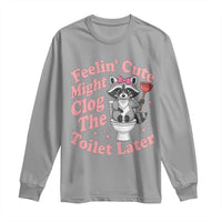 Feeling Cute Might Clog Toilet Later Long Sleeve Shirt Funny Raccoon