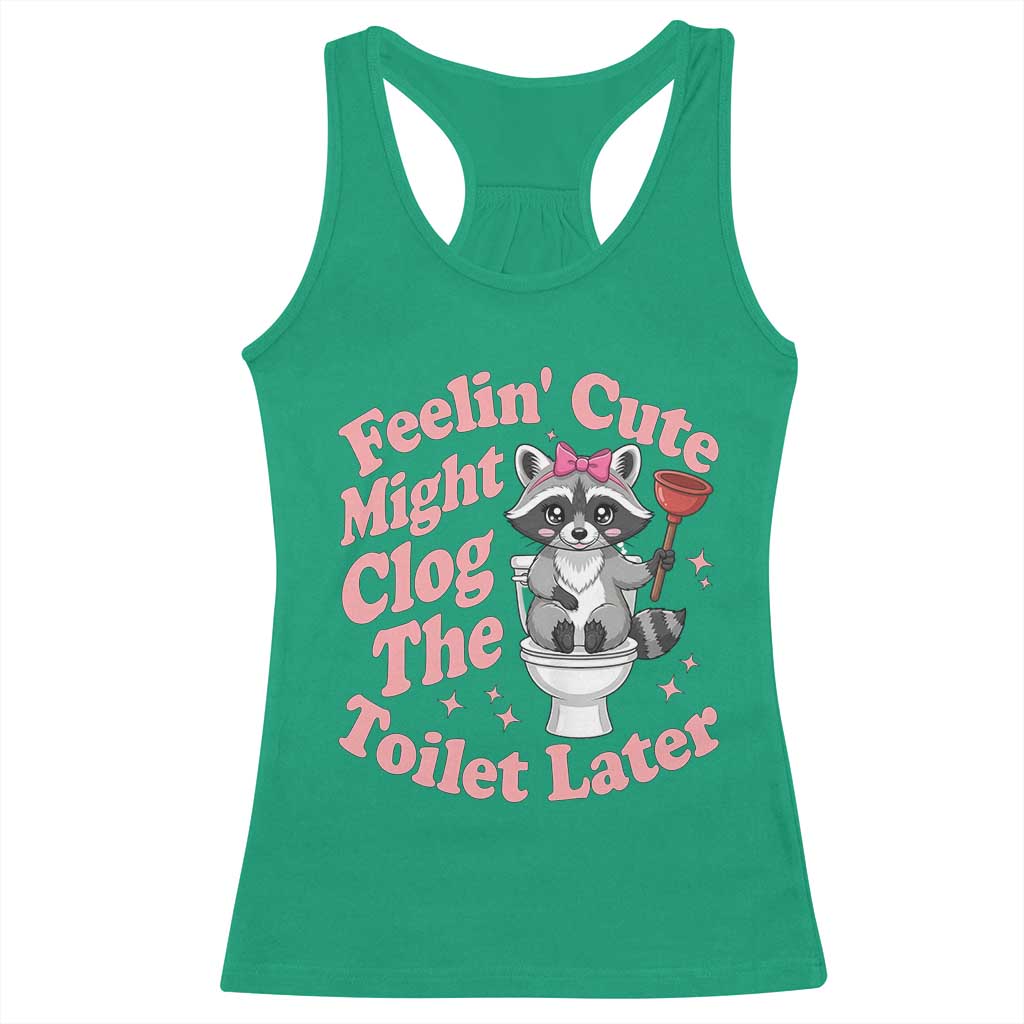 Feeling Cute Might Clog Toilet Later Racerback Tank Top Funny Raccoon