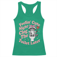 Feeling Cute Might Clog Toilet Later Racerback Tank Top Funny Raccoon