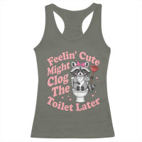 Feeling Cute Might Clog Toilet Later Racerback Tank Top Funny Raccoon