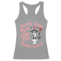 Feeling Cute Might Clog Toilet Later Racerback Tank Top Funny Raccoon