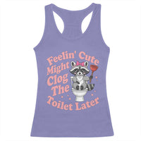 Feeling Cute Might Clog Toilet Later Racerback Tank Top Funny Raccoon