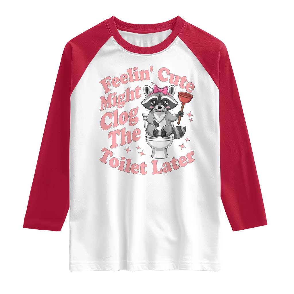 Feeling Cute Might Clog Toilet Later Raglan Shirt Funny Raccoon