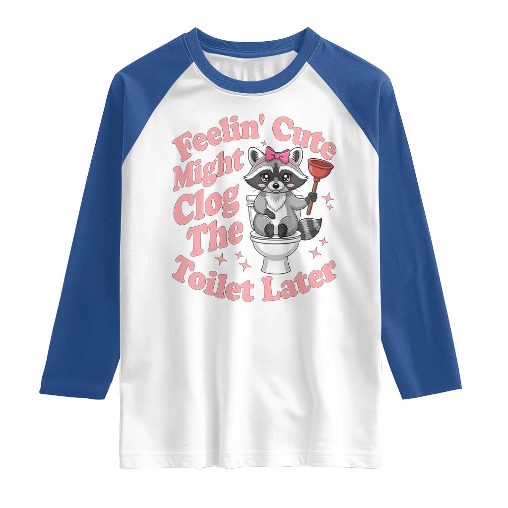 Feeling Cute Might Clog Toilet Later Raglan Shirt Funny Raccoon