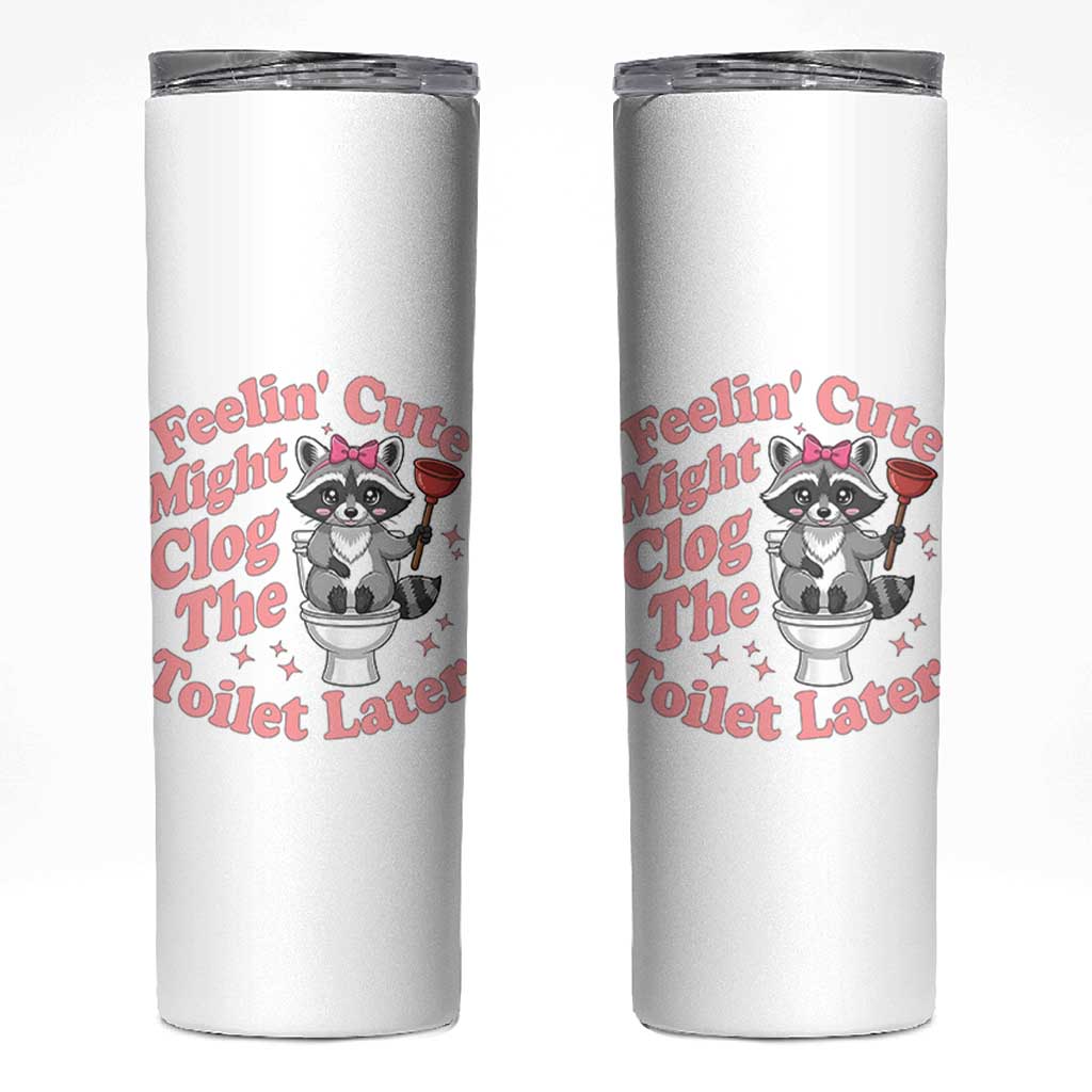 Feeling Cute Might Clog Toilet Later Skinny Tumbler Funny Raccoon