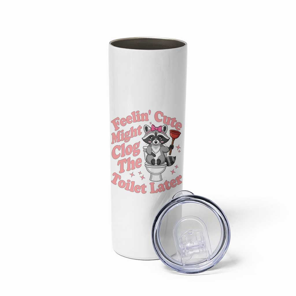 Feeling Cute Might Clog Toilet Later Skinny Tumbler Funny Raccoon
