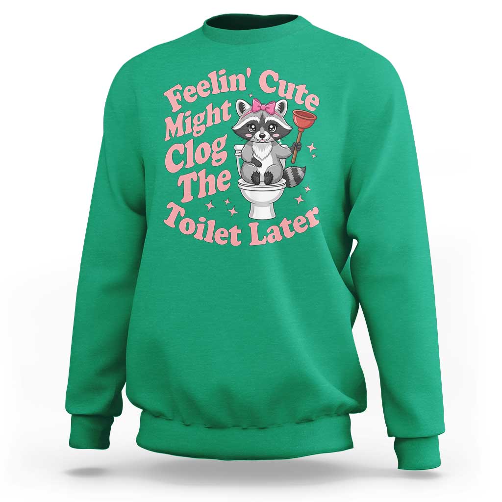 Feeling Cute Might Clog Toilet Later Sweatshirt Funny Raccoon