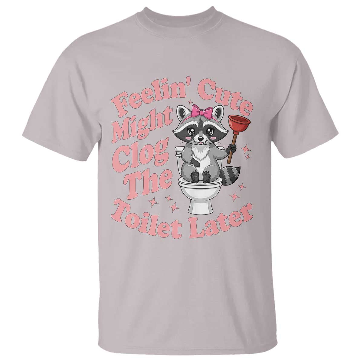 Feeling Cute Might Clog Toilet Later T Shirt Funny Raccoon