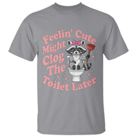 Feeling Cute Might Clog Toilet Later T Shirt Funny Raccoon