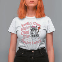 Feeling Cute Might Clog Toilet Later T Shirt For Women Funny Raccoon