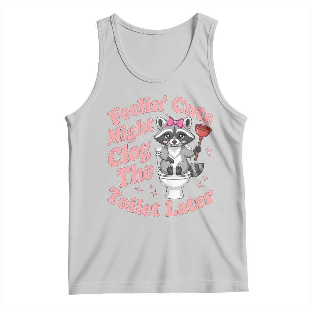 Feeling Cute Might Clog Toilet Later Tank Top Funny Raccoon