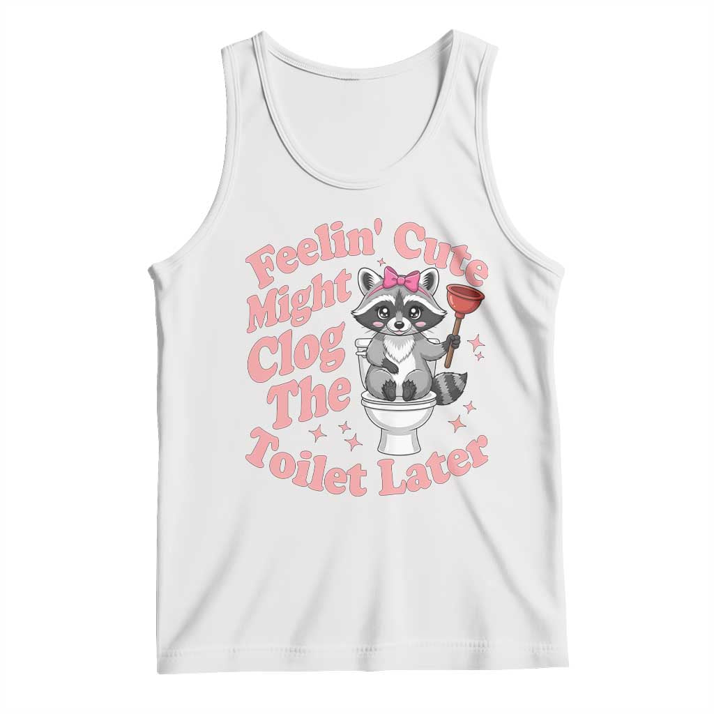 Feeling Cute Might Clog Toilet Later Tank Top Funny Raccoon