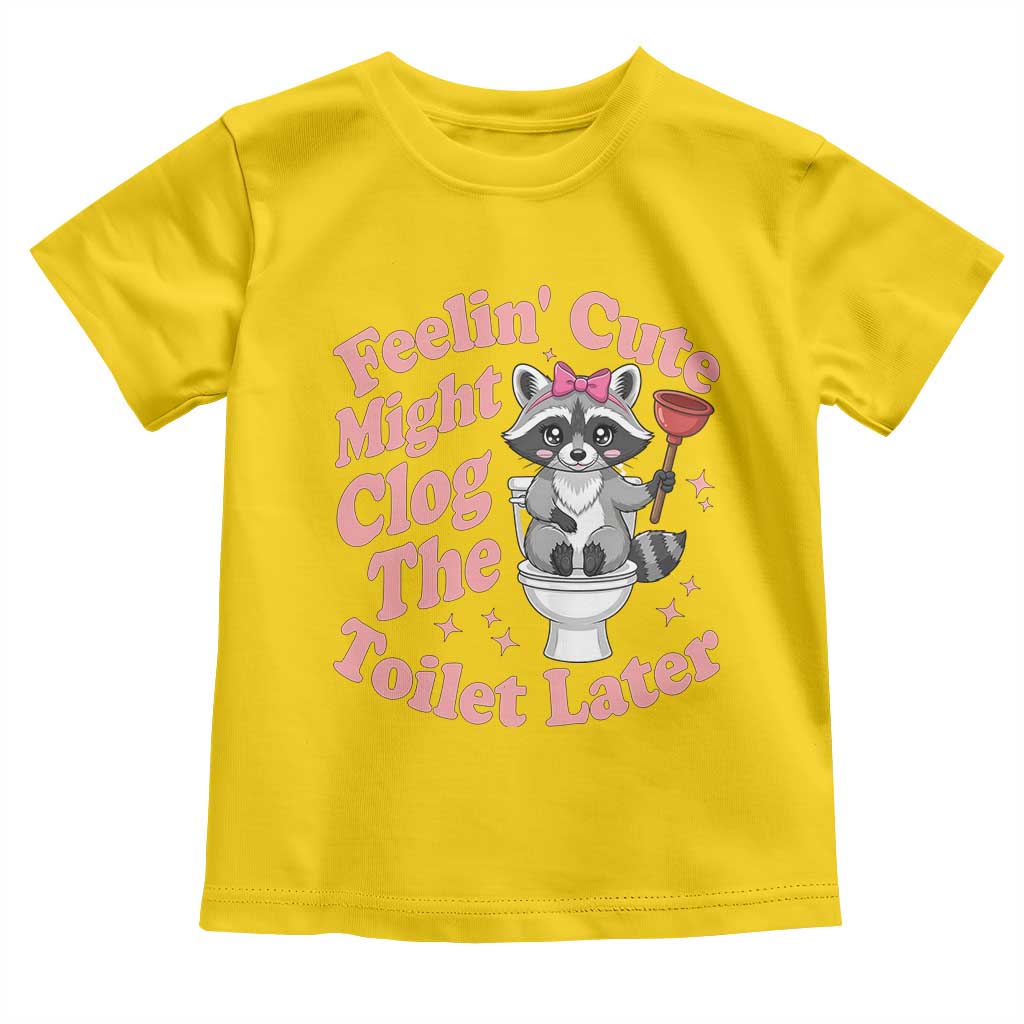 Feeling Cute Might Clog Toilet Later Toddler T Shirt Funny Raccoon