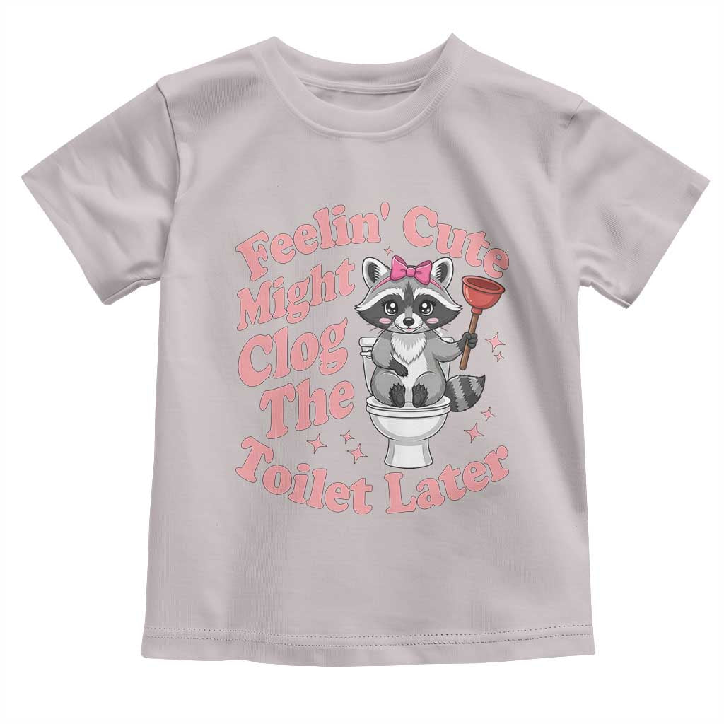 Feeling Cute Might Clog Toilet Later Toddler T Shirt Funny Raccoon