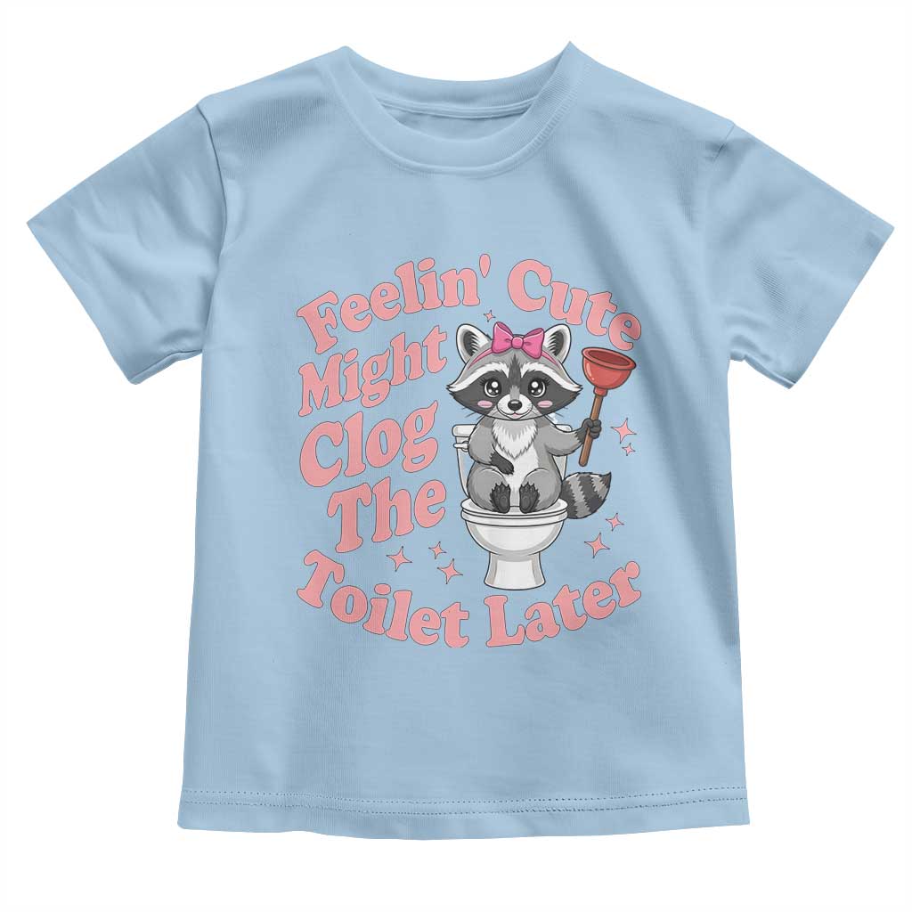 Feeling Cute Might Clog Toilet Later Toddler T Shirt Funny Raccoon