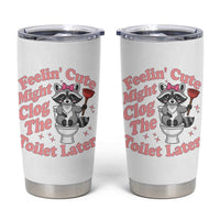 Feeling Cute Might Clog Toilet Later Tumbler Cup Funny Raccoon