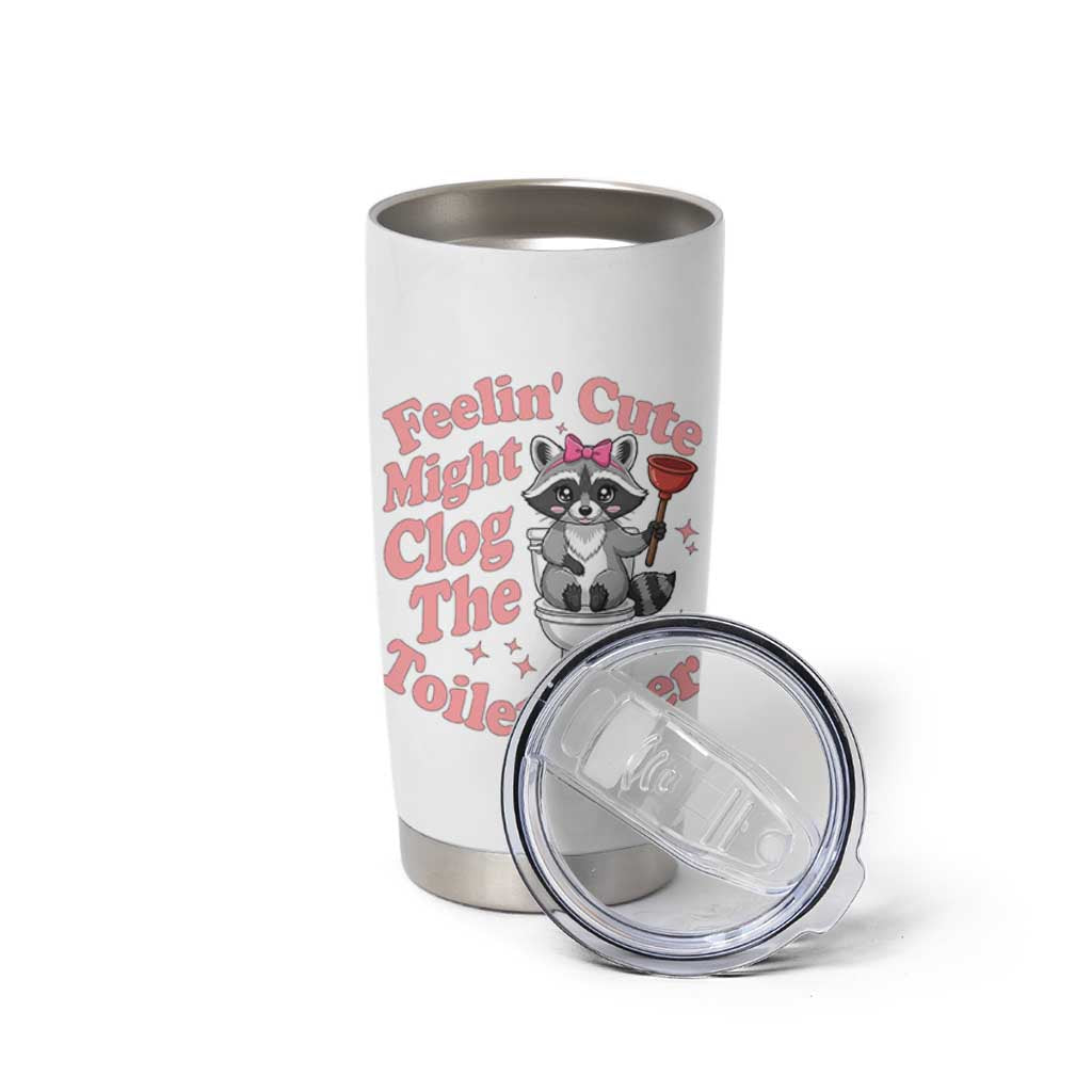 Feeling Cute Might Clog Toilet Later Tumbler Cup Funny Raccoon