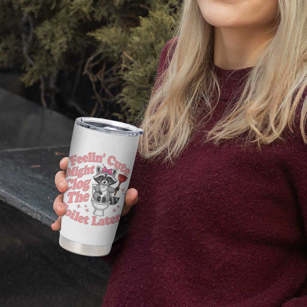 Feeling Cute Might Clog Toilet Later Tumbler Cup Funny Raccoon