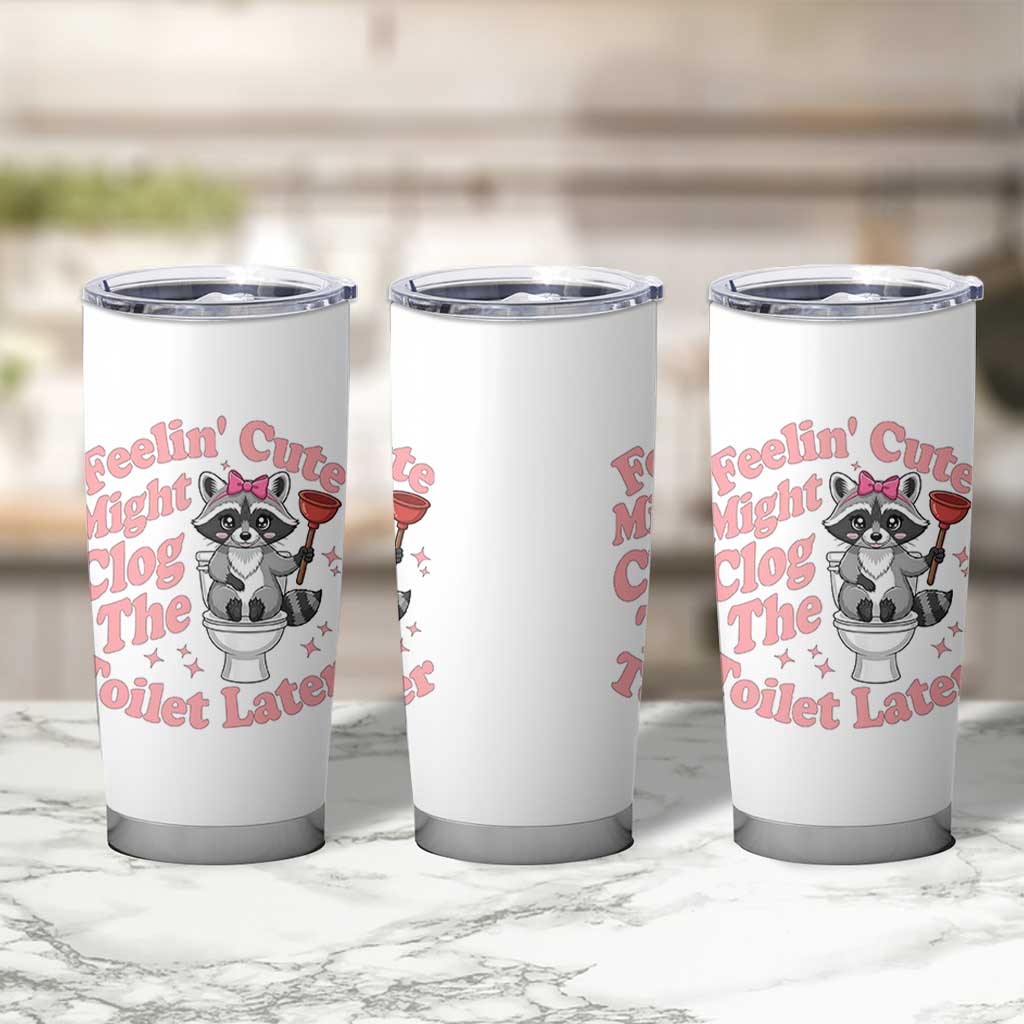 Feeling Cute Might Clog Toilet Later Tumbler Cup Funny Raccoon