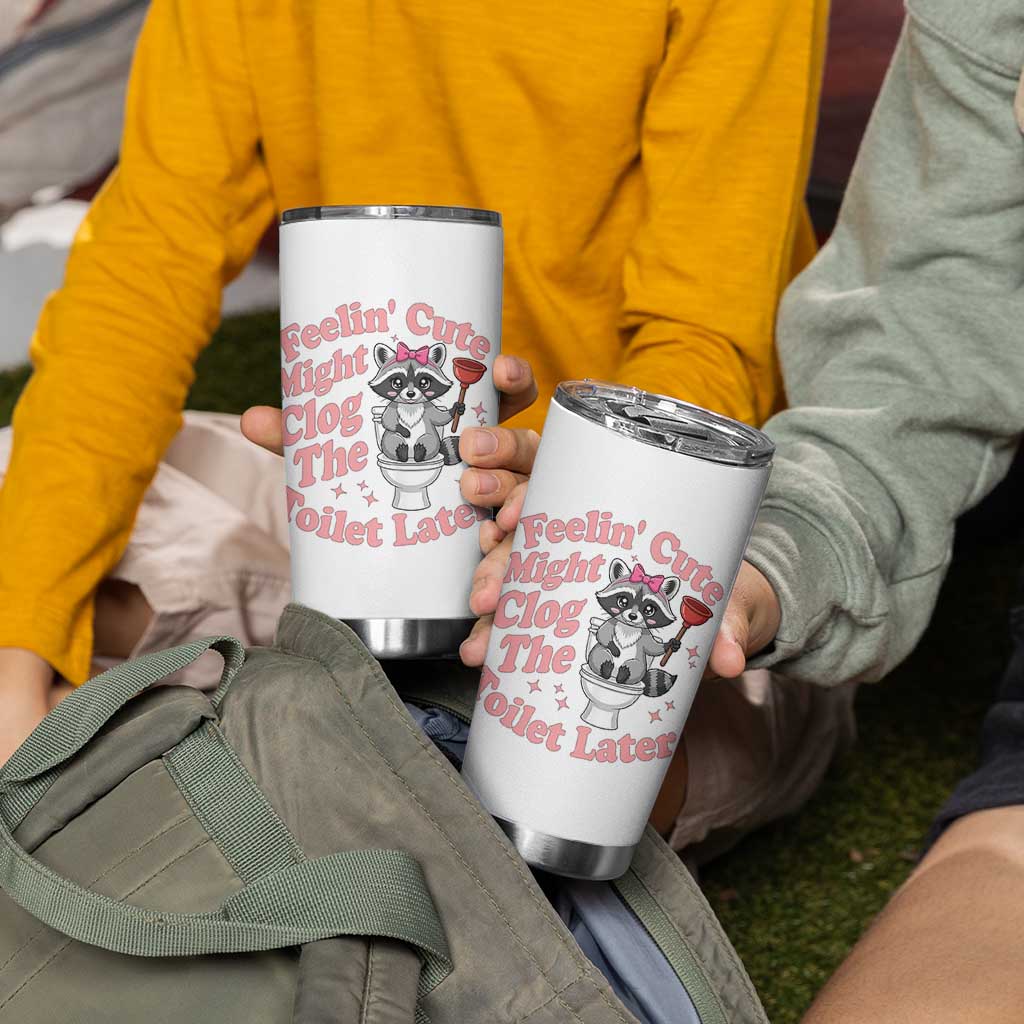 Feeling Cute Might Clog Toilet Later Tumbler Cup Funny Raccoon