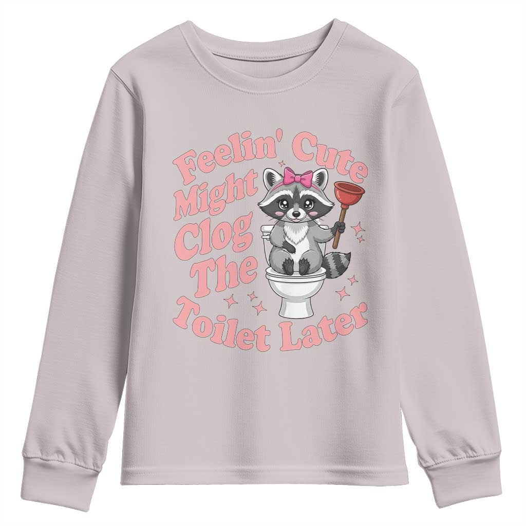 Feeling Cute Might Clog Toilet Later Youth Sweatshirt Funny Raccoon