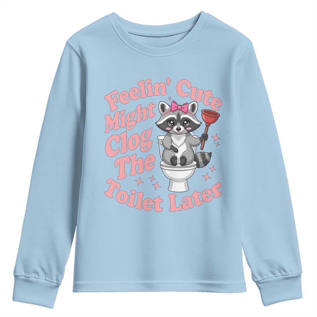 Feeling Cute Might Clog Toilet Later Youth Sweatshirt Funny Raccoon