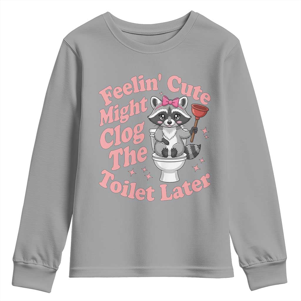 Feeling Cute Might Clog Toilet Later Youth Sweatshirt Funny Raccoon