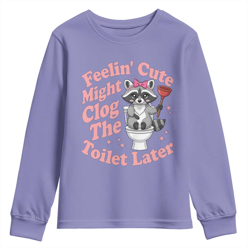 Feeling Cute Might Clog Toilet Later Youth Sweatshirt Funny Raccoon