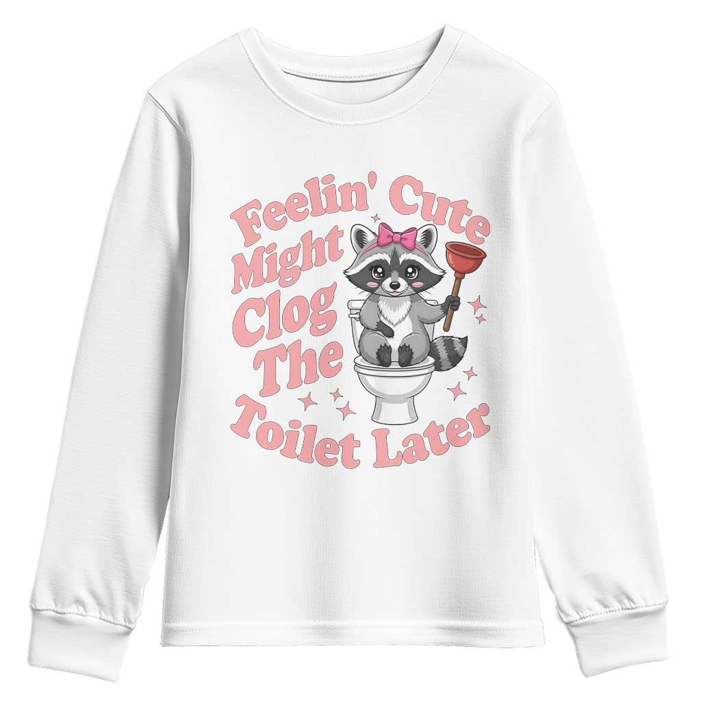 Feeling Cute Might Clog Toilet Later Youth Sweatshirt Funny Raccoon