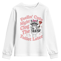 Feeling Cute Might Clog Toilet Later Youth Sweatshirt Funny Raccoon