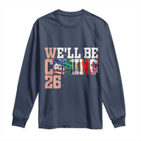 We Will Be Coming 26 Long Sleeve Shirt USA Mexico Canada Football Supporters Gift
