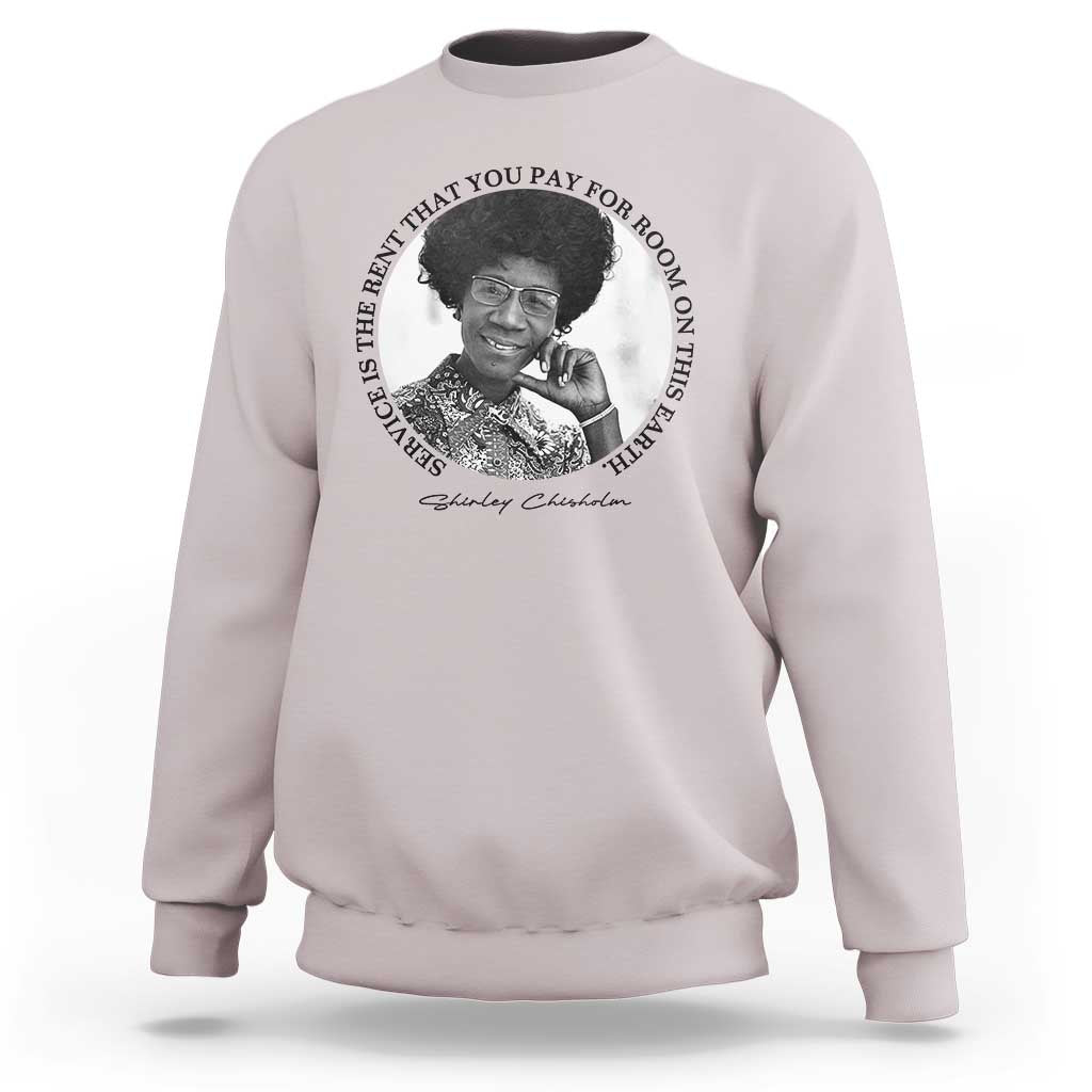 Shirley Chisholm Quote Sweatshirt Service Is The Rent You Pay