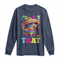 Funny Cinco De Mayo Pinata Long Sleeve Shirt Id Hit That