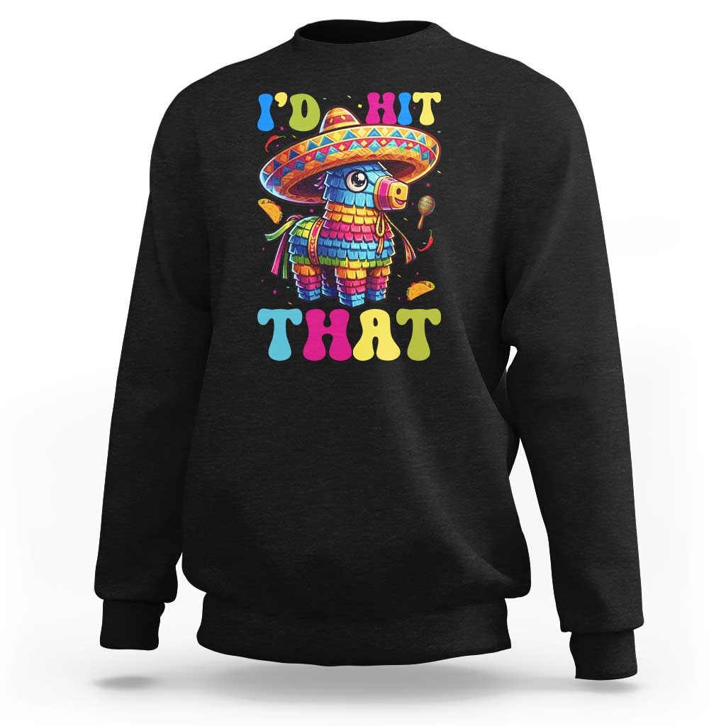 Funny Cinco De Mayo Pinata Sweatshirt Id Hit That