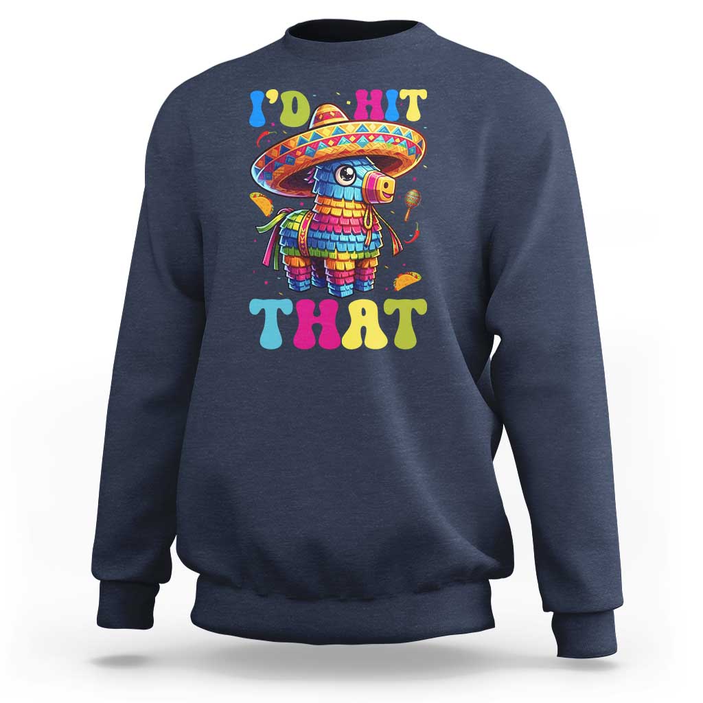 Funny Cinco De Mayo Pinata Sweatshirt Id Hit That